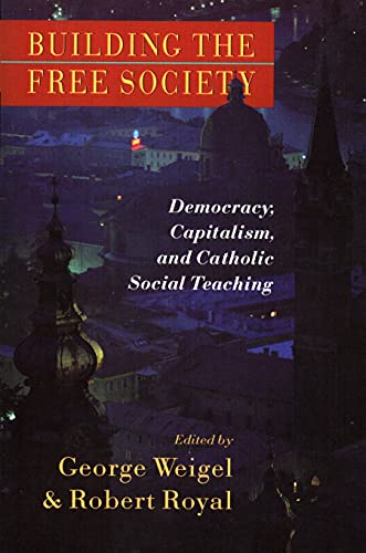 Building the Free Society: Democracy, Capitalism, and Catholic Social Teaching