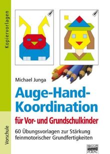 Auge-Hand-Koordination für Vor- und Grundschulkinder: 60 Übungsvorlagen zur Stärkung feinmotorischer Grundfertigkeiten