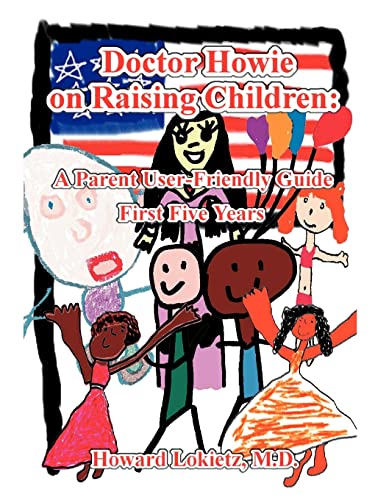 Doctor Howie on Raising Children: A Parent User Friendly Guide for the First Five Years