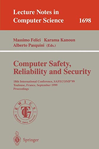 Computer Safety, Reliability and Security: 18th International Conference, SAFECOMP'99, Toulouse, France, September 27-29, 1999, Proceedings (Lecture Notes in Computer Science, 1698, Band 1698)