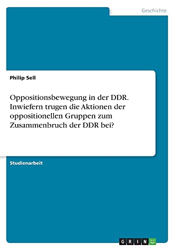 Oppositionsbewegung in der DDR. Inwiefern trugen die Aktionen der oppositionellen Gruppen zum Zusammenbruch der DDR bei?