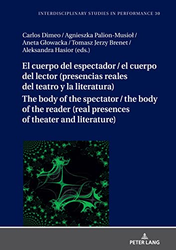 El cuerpo del espectador / el cuerpo del lector (presencias reales del teatro y la literatura): Estudios Transdisciplinares Y Escenológicos Del ... Narratives. Theater. Public Life, Band 30)