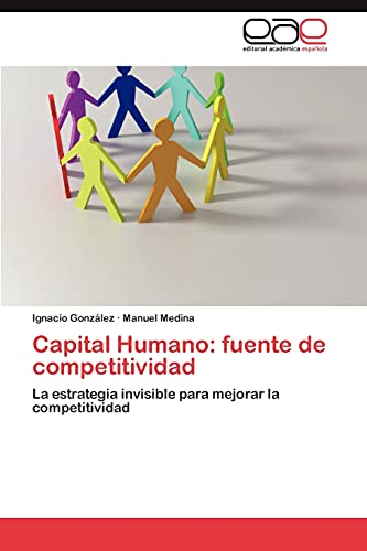 Capital Humano: fuente de competitividad: La estrategia invisible para mejorar la competitividad