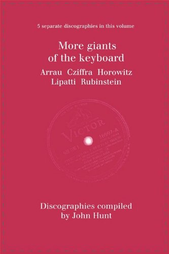More Giants of the Keyboard. 5 Discographies. Claudio Arrau, Gyorgy Cziffra, Vladimir Horowitz, Dinu Lipatti, Artur Rubinstein. [1998]