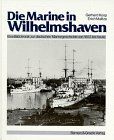 Die Marine in Wilhelmshaven. Eine Bildchronik zur deutschen Marinegeschichte von 1853 bis heute