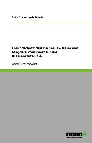 Freundschaft: Mut zur Treue - Maria von Magdala konzipiert für die Klassenstufen 1-6
