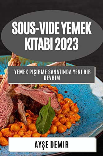 Sous-Vide Yemek Kitab¿ 2023: Yemek Pi¿irme Sanat¿nda Yeni Bir Devrim