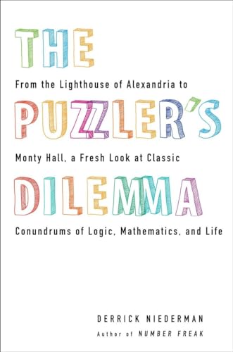 The Puzzler's Dilemma: From the Lighthouse of Alexandria to Monty Hall, a Fresh Look at Classic Conundr ums of Logic, Mathematics, and Life