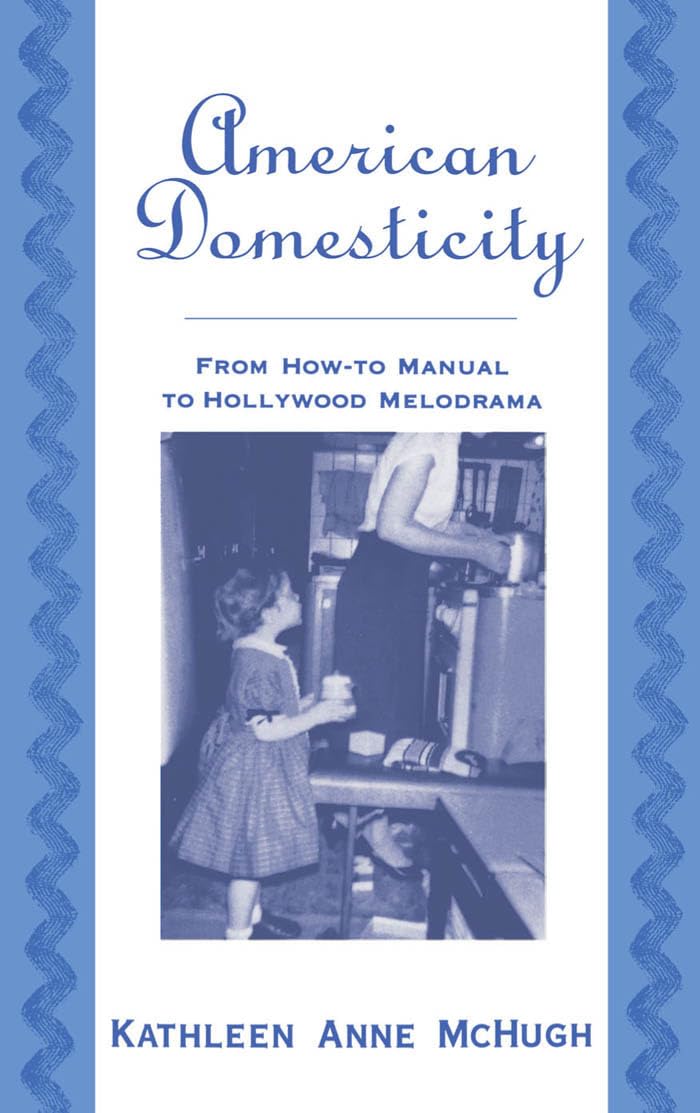American Domesticity: From How-To Manual to Hollywood Melodrama