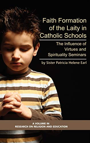 Faith Formation of the Laity in Catholic Schools: The Influence of Virtue and Spirituality Seminars (Hc) (Research on Religion and Education)