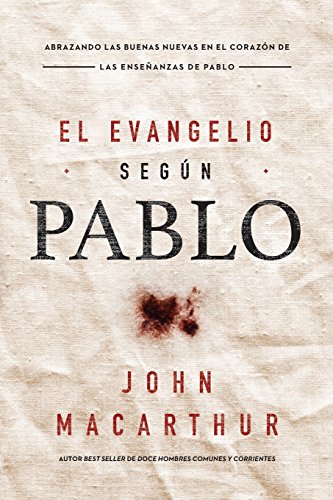 El Evangelio según Pablo: Abrazando las Buenas Nuevas en el corazón de las enseñanzas de Pablo