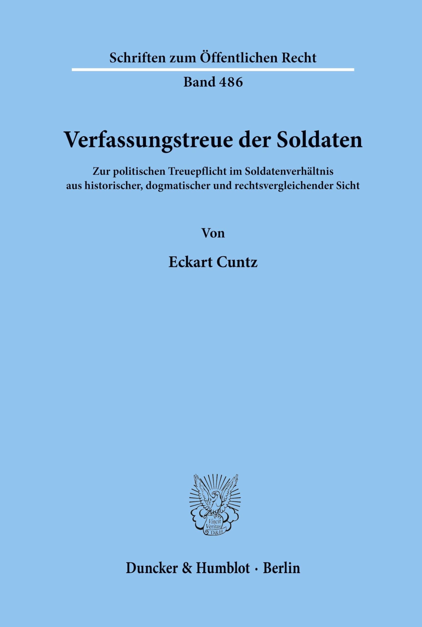 Verfassungstreue der Soldaten.: Zur politischen Treuepflicht im Soldatenverhältnis aus historischer, dogmatischer und rechtsvergleichender Sicht. (Schriften zum Öffentlichen Recht, Band 486)