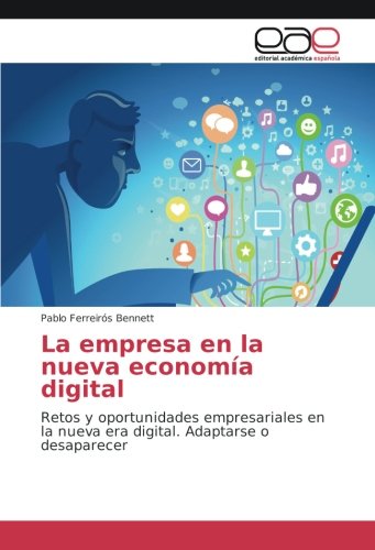 La empresa en la nueva economía digital: Retos y oportunidades empresariales en la nueva era digital. Adaptarse o desaparecer