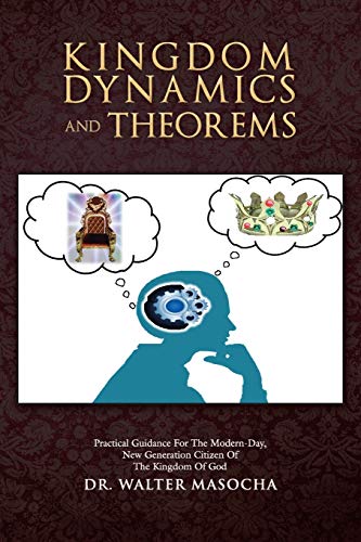 Kingdom Dynamics and Theorems: Practical Guidance for the Modern-Day, New Generation Citizen of the Kingdom of God