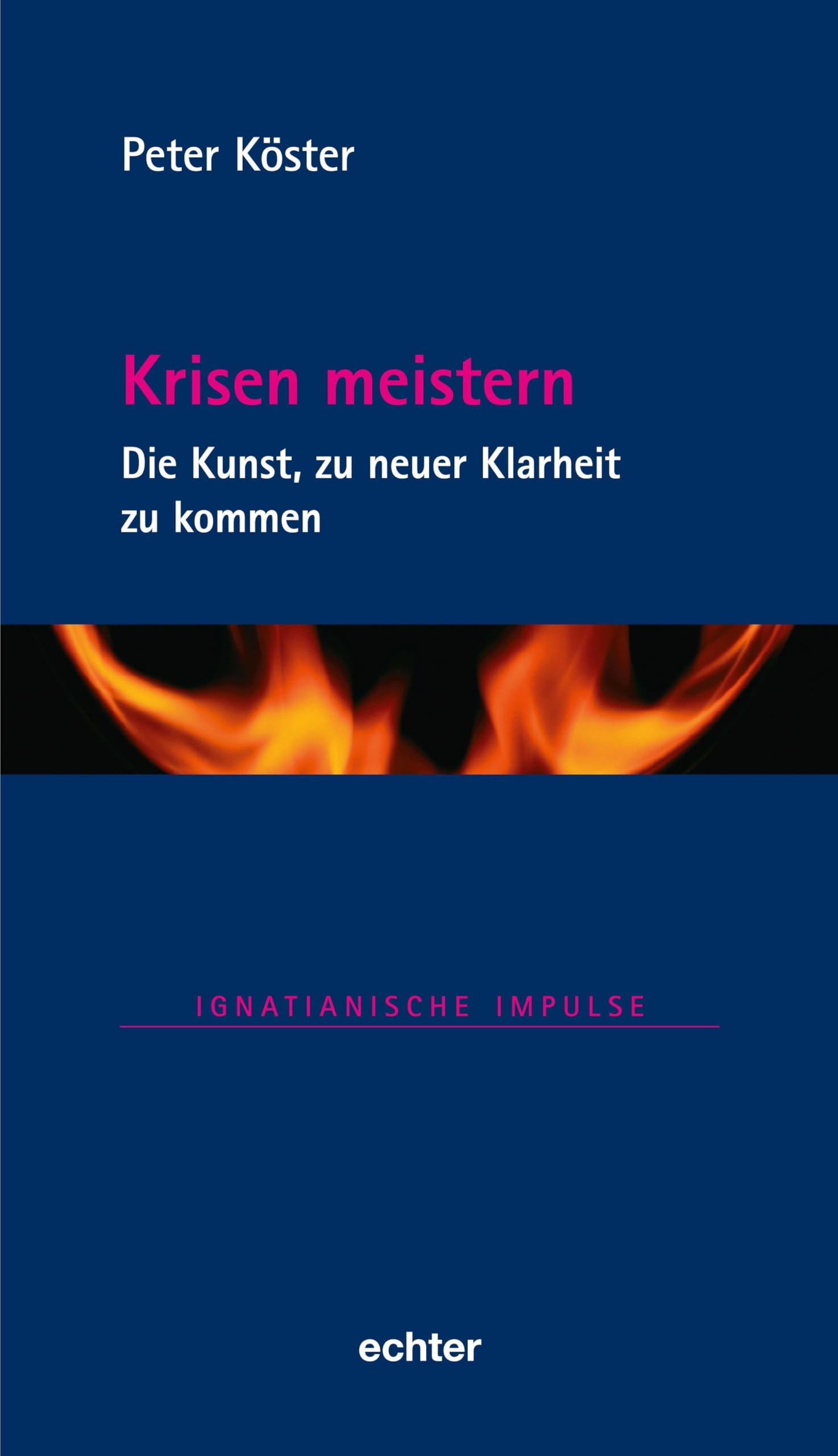 Krisen meistern: Die Kunst, zu neuer Klarheit zu kommen (Ignatianische Impulse)
