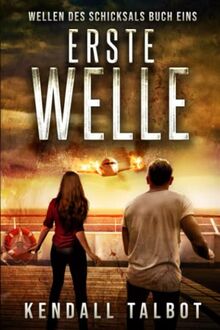 Erste Welle: Ein post-apokalyptischer Thriller (Wellen des Schicksals, Band 1)