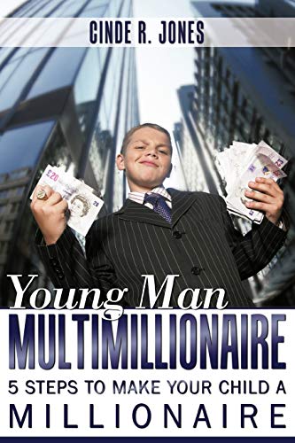 Young Man Multimillionaire: 5 Steps To Make Your Child A Millionaire