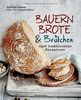 Bauernbrote & Brötchen nach traditionellen Rezepturen: Das große Buch des Brotbackens