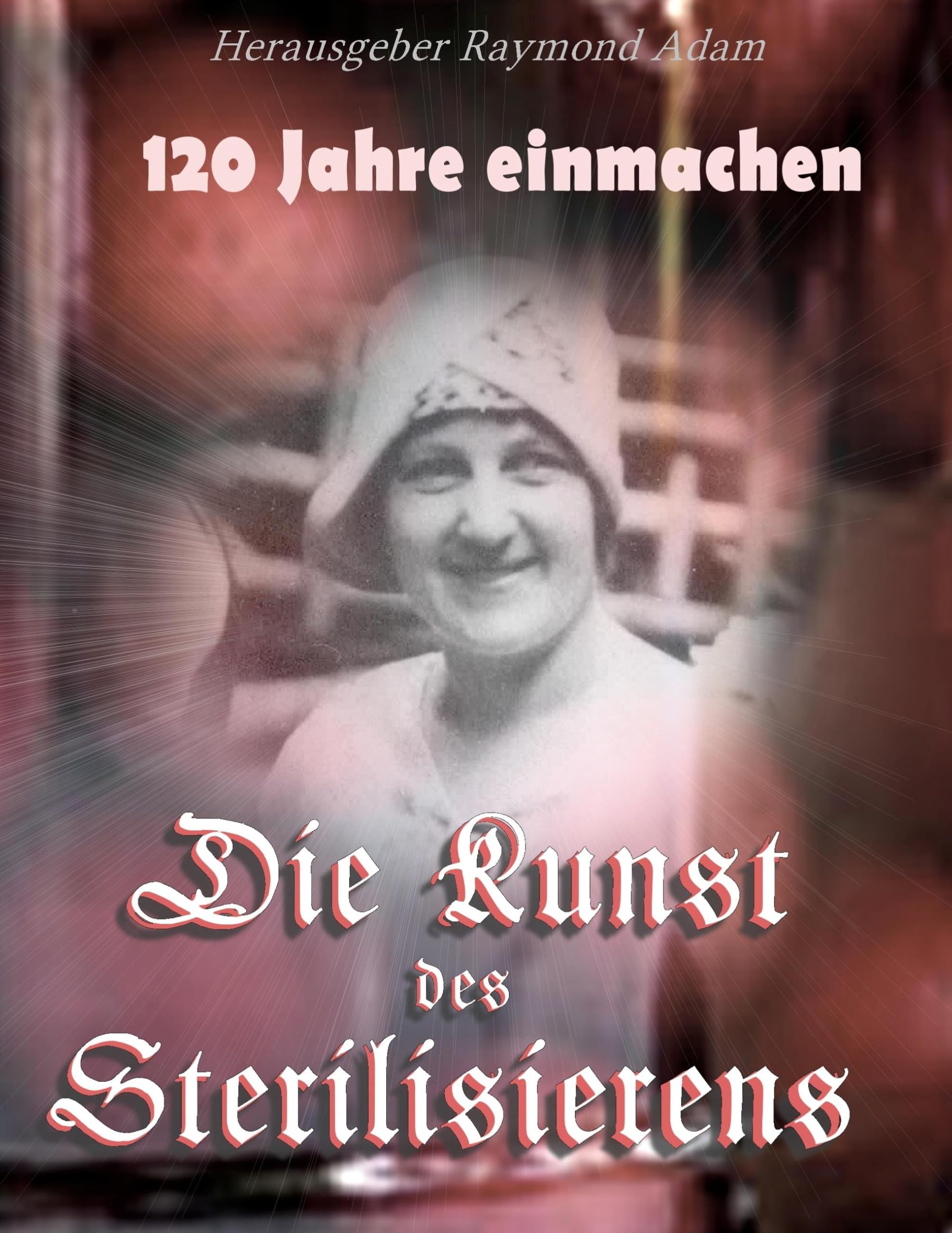 120 Jahre einwecken: Die Kunst des Sterilisierens