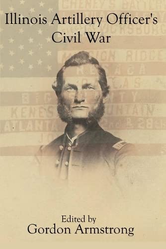 Illinois Artillery Officer's Civil War: The Diary and Letters of John Cheney