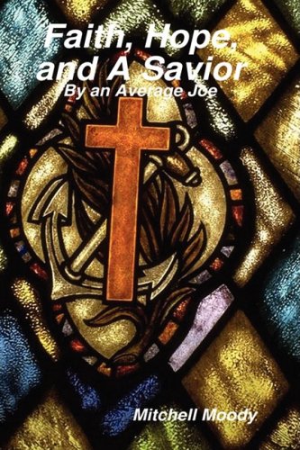 Faith, Hope, and A Savior: By an Average Joe