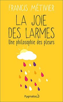 La joie des larmes : une philosophie des pleurs