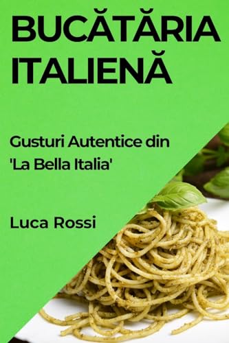 Buc¿t¿ria Italien¿: Gusturi Autentice din 'La Bella Italia'