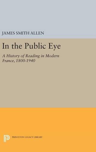 In the Public Eye: A History of Reading in Modern France, 1800-1940 (Princeton Legacy Library)