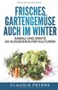 Frisches Gartengemüse auch im Winter: Anbau und Ernte 40 ausgewählter Kulturen