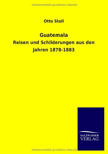 Guatemala: Reisen und Schilderungen aus den Jahren 1878-1883