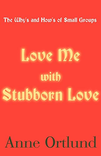 Love Me With Stubborn Love: The Why's and How's of Small Groups