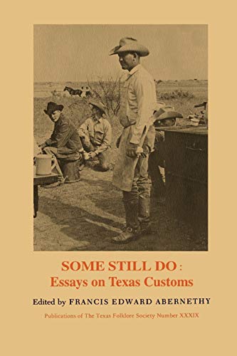 Some Still Do: Essays on Texas Customs (Publications of the Texas Folklore Society, Band 39)