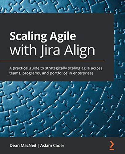 Dean MacNeil Scaling Agile With Jira Align, A Practical Guide To Strategically Scaling Agile Across Teams, Programs, And Portfolios In Enterprises