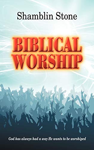 Biblical Worship: God Has Always Had a Way He Wants to Be Worshiped