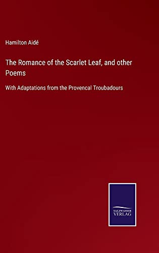 The Romance of the Scarlet Leaf, and other Poems: With Adaptations from the Provencal Troubadours