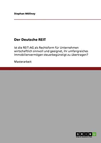 Der Deutsche REIT: Ist die REIT-AG als Rechtsform für Unternehmen wirtschaftlich sinnvoll und geeignet, ihr umfangreiches Immobilienvermögen steuerbegünstigt zu übertragen?