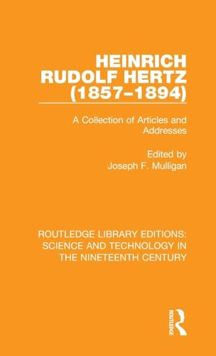 Heinrich Rudolf Hertz (1857-1894): A Collection of Articles and Addresses (Routledge Library Editions: Science and Technology in the Nineteenth Century, Band 6)