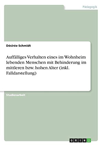Auffälliges Verhalten eines im Wohnheim lebenden Menschen mit Behinderung im mittleren bzw. hohen Alter (inkl. Falldarstellung)