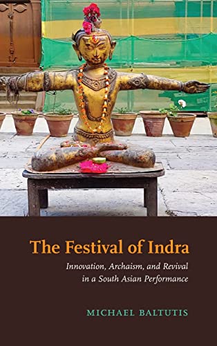 The Festival of Indra: Innovation, Archaism, and Revival in a South Asian Performance (The SUNY in Hindu Studies)