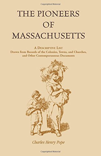 The Pioneers of Massachusetts, A Descriptive List, Drawn from Records of the Colonies, Towns, and Churches, and Other Contemporaneous Documents