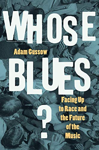 Adam Gussow Whose Blues?, Facing Up To Race And The Future Of The Music