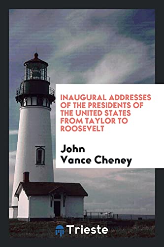 Inaugural addresses of the presidents of the United States from Taylor to Roosevelt