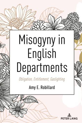Misogyny in English Departments: Obligation, Entitlement, Gaslighting (Equity in Higher Education Theory, Policy, and Praxis)