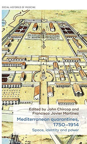 Mediterranean quarantines, 1750-1914: Space, identity and power (Social Histories of Medicine)