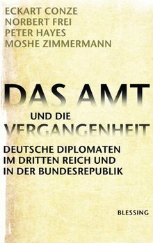 Das Amt und die Vergangenheit: Deutsche Diplomaten im Dritten Reich und in der Bundesrepublik