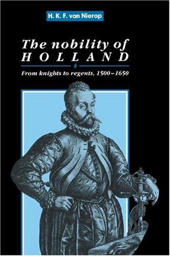 The Nobility of Holland: From Knights to Regents, 1500–1650 (Cambridge Studies in Early Modern History)