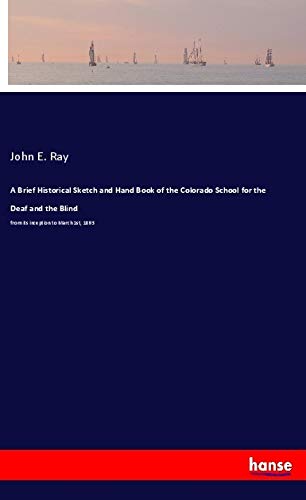 A Brief Historical Sketch and Hand Book of the Colorado School for the Deaf and the Blind: from its inception to March 1st, 1893