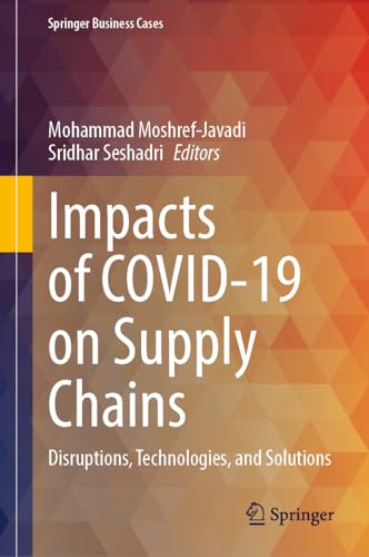 Impacts of COVID-19 on Supply Chains: Disruptions, Technologies, and Solutions (Springer Business Cases)