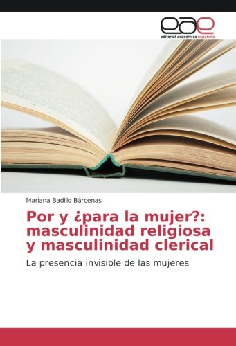 Por y ¿para la mujer?: masculinidad religiosa y masculinidad clerical: La presencia invisible de las mujeres