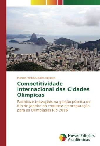 Competitividade Internacional das Cidades Olímpicas: Padrões e inovações na gestão pública do Rio de Janeiro no contexto de preparação para as Olimpíadas Rio 2016